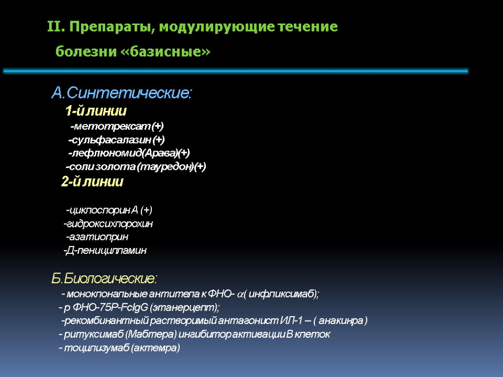 А.Синтетические: 1-й линии -метотрексат (+) -сульфасалазин (+) -лефлюномид(Арава)(+) -соли золота (тауредон)(+) 2-й линии -циклоспорин